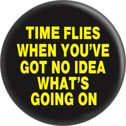 Pin-on Button - 1 Inch - "Time Flies When You've Got No..."