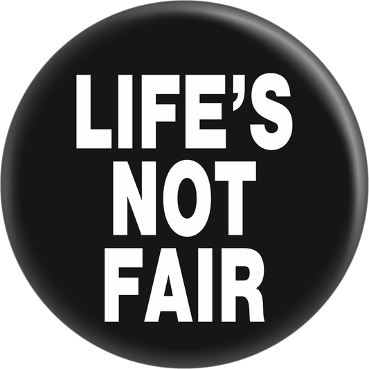 Pin-on Button - 1 Inch - "Life's Not Fair" - White On Black