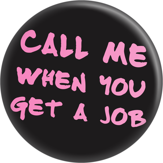 Pin-on Button - 1 Inch - "Call Me When You Get A Job"