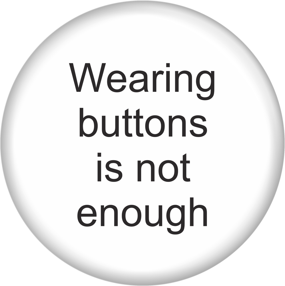 Pin-on Button - 1 Inch - "Wearing Buttons Is Not Enough"