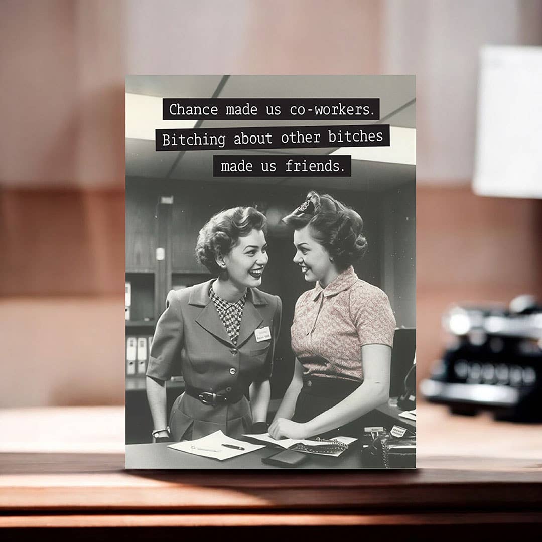 Chance Made Us Co-workers, Bitching Made Us Friends