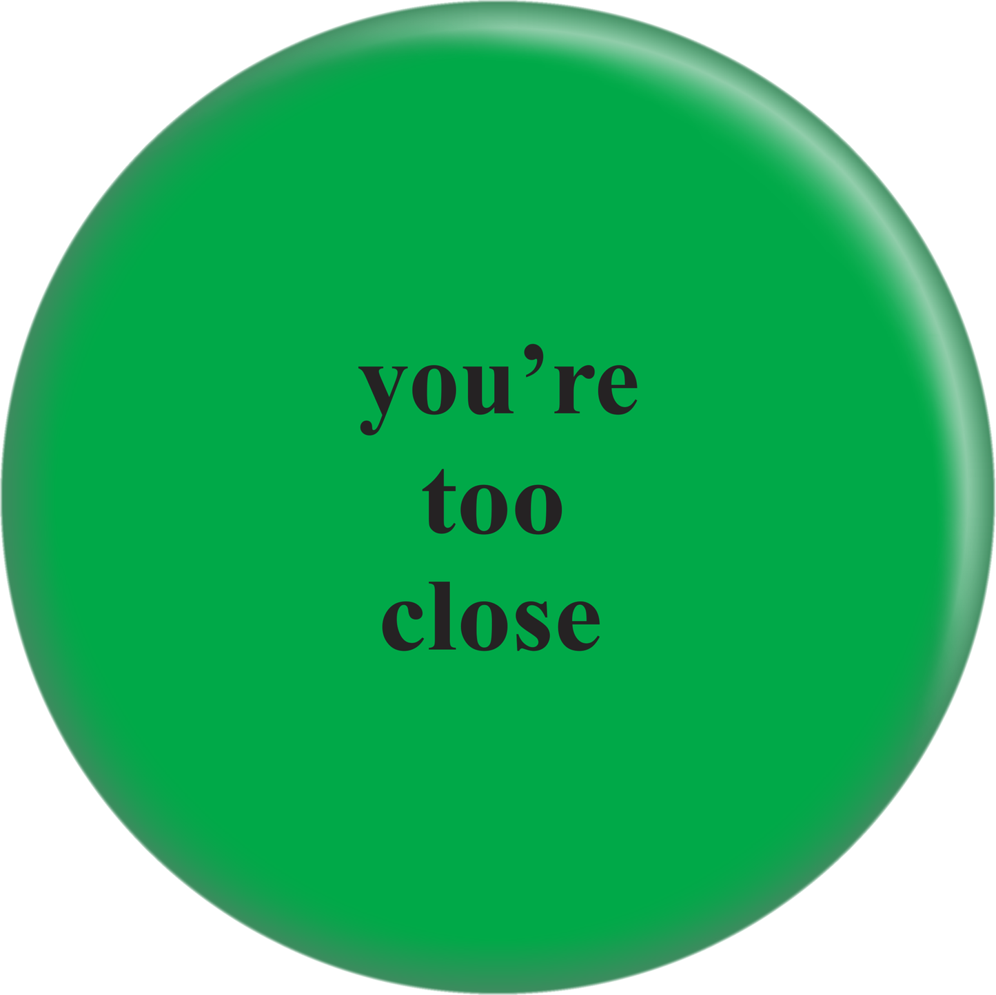 Pin-on Button - 1 Inch - "You're Too Close"