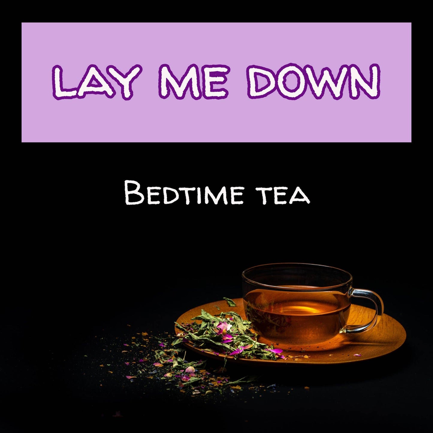 Lay Me Down - Gourmet Bedtime Tea, 15 Sachets, Caffeine-Free