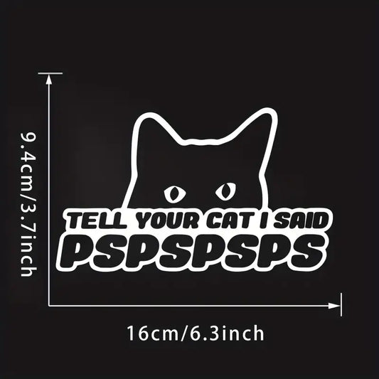 Tell Your Cat I Said PSPSPS Vinyl Decal Car Sticker